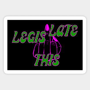 LEGISLATE THIS. It's my very feminine middle finger. Magnet